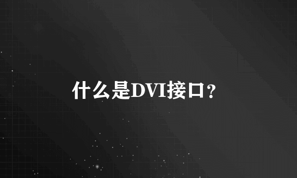 什么是DVI接口？