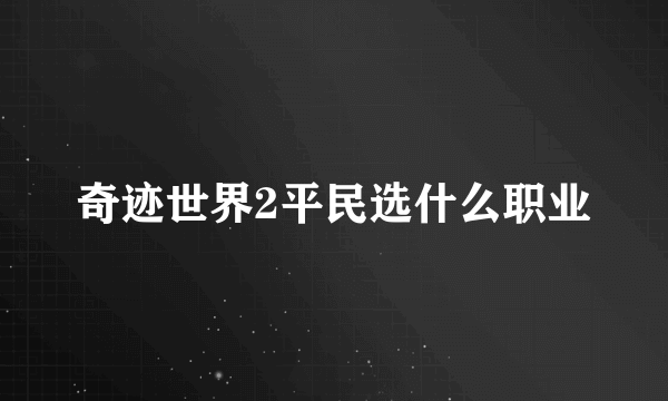 奇迹世界2平民选什么职业