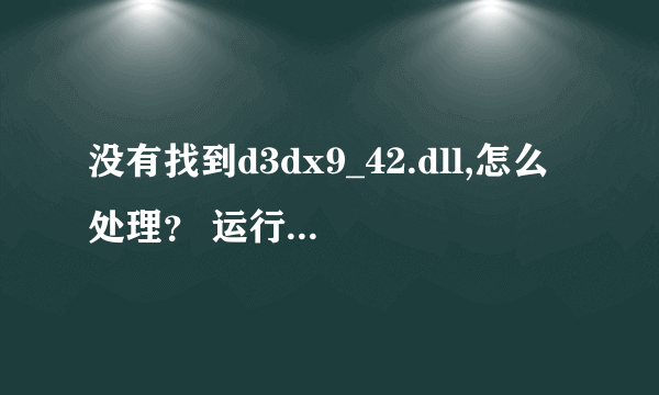 没有找到d3dx9_42.dll,怎么处理？ 运行极品飞车总是出来系统错误缺少d3dx9_42.dll