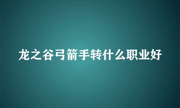 龙之谷弓箭手转什么职业好