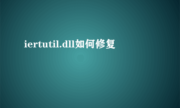 iertutil.dll如何修复