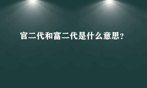 官二代和富二代是什么意思？