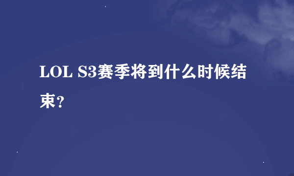 LOL S3赛季将到什么时候结束？