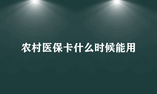 农村医保卡什么时候能用