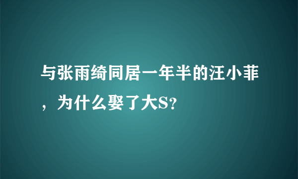 与张雨绮同居一年半的汪小菲，为什么娶了大S？