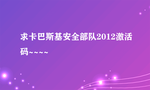 求卡巴斯基安全部队2012激活码~~~~