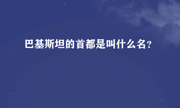 巴基斯坦的首都是叫什么名？