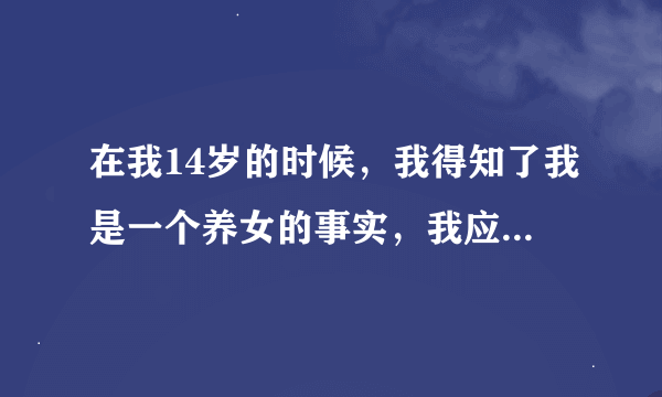 在我14岁的时候，我得知了我是一个养女的事实，我应该怎么样面对我的父母？