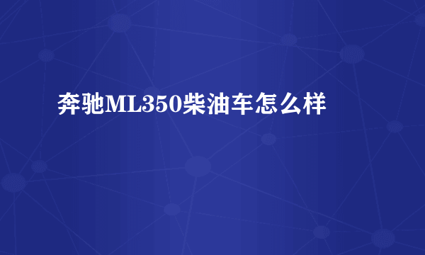 奔驰ML350柴油车怎么样