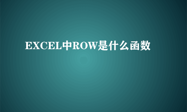 EXCEL中ROW是什么函数