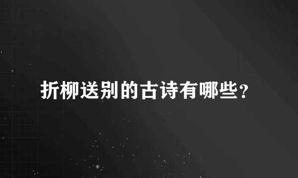 折柳送别的古诗有哪些？