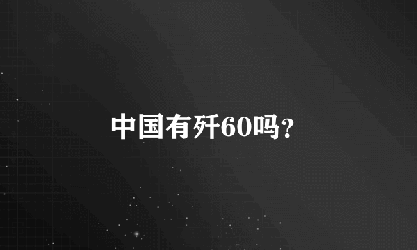 中国有歼60吗？