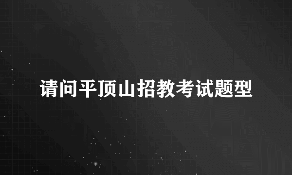 请问平顶山招教考试题型