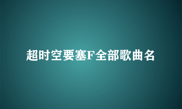 超时空要塞F全部歌曲名