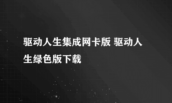 驱动人生集成网卡版 驱动人生绿色版下载