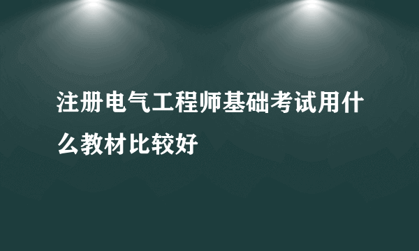 注册电气工程师基础考试用什么教材比较好