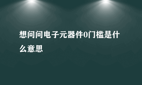 想问问电子元器件0门槛是什么意思