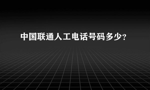 中国联通人工电话号码多少？