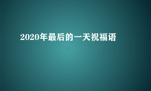 2020年最后的一天祝福语