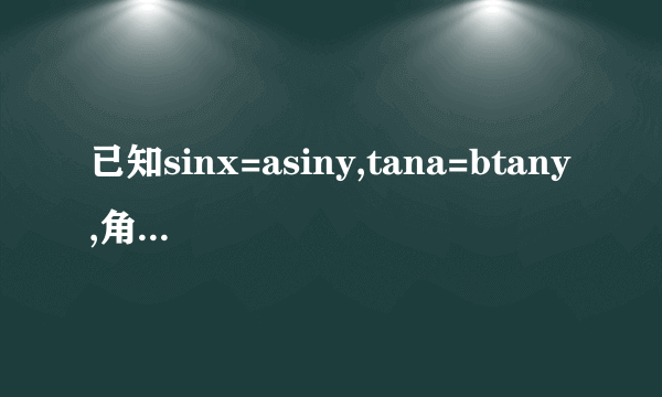 已知sinx=asiny,tana=btany,角x为锐角求证：(cosx)^2=(a^2-1)/(b^2-1）