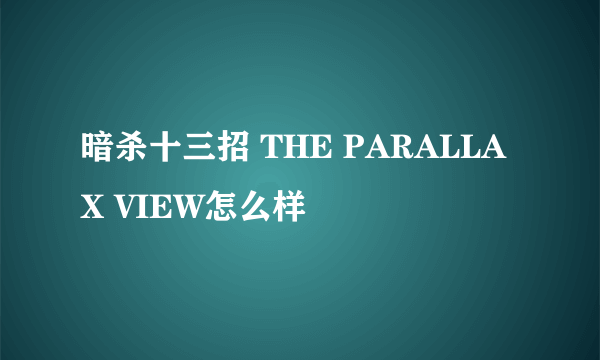 暗杀十三招 THE PARALLAX VIEW怎么样