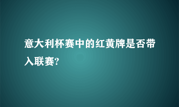 意大利杯赛中的红黄牌是否带入联赛?