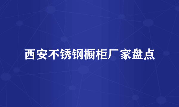 西安不锈钢橱柜厂家盘点