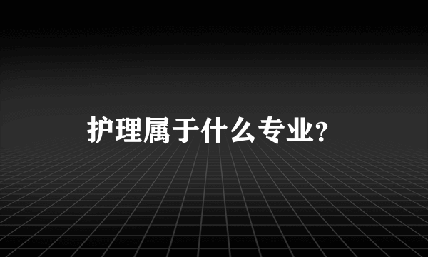 护理属于什么专业？