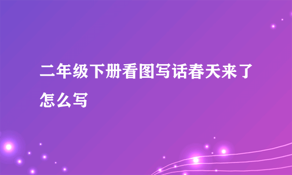 二年级下册看图写话春天来了怎么写