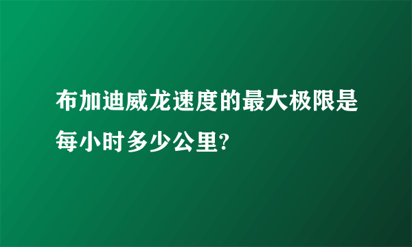 布加迪威龙速度的最大极限是每小时多少公里?