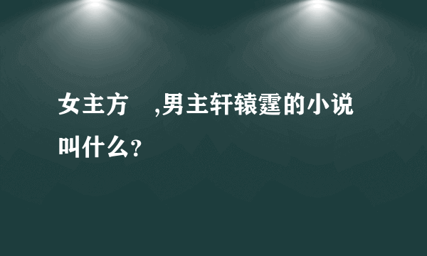 女主方瑥,男主轩辕霆的小说叫什么？