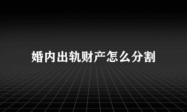 婚内出轨财产怎么分割