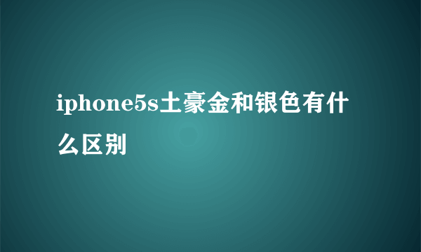 iphone5s土豪金和银色有什么区别