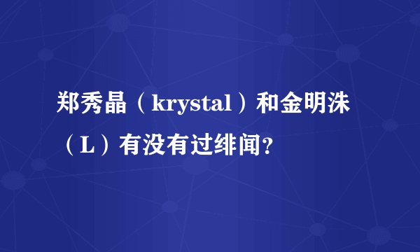 郑秀晶（krystal）和金明洙（L）有没有过绯闻？