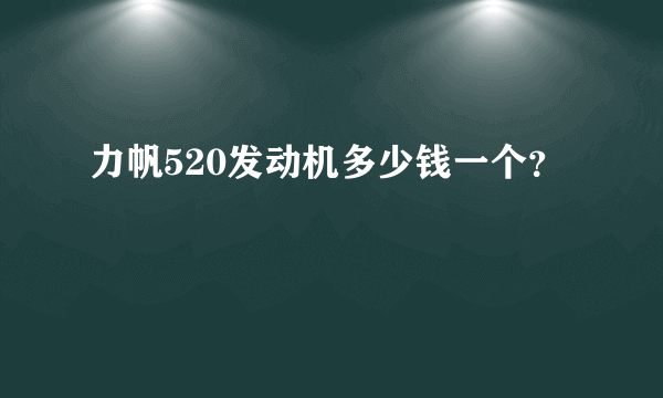 力帆520发动机多少钱一个？