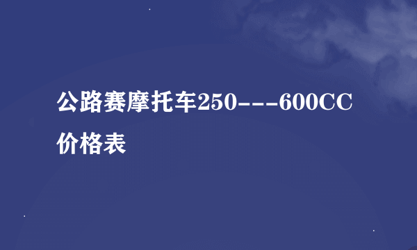 公路赛摩托车250---600CC价格表