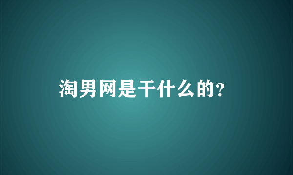 淘男网是干什么的？