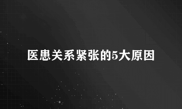 医患关系紧张的5大原因