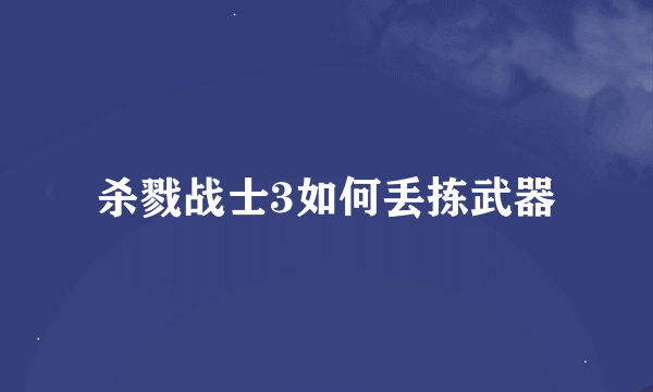 杀戮战士3如何丢拣武器