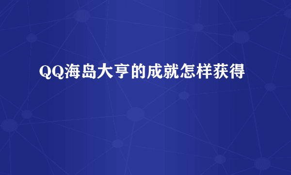 QQ海岛大亨的成就怎样获得