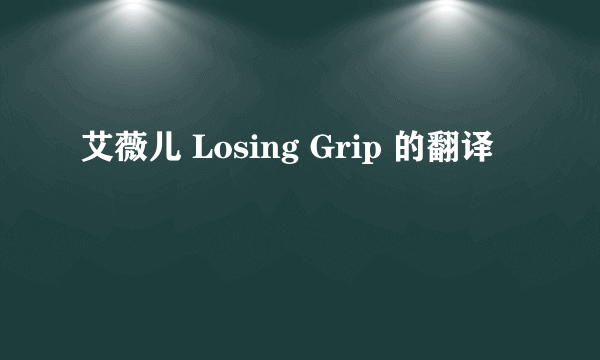 艾薇儿 Losing Grip 的翻译