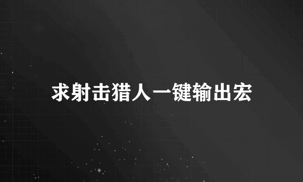 求射击猎人一键输出宏