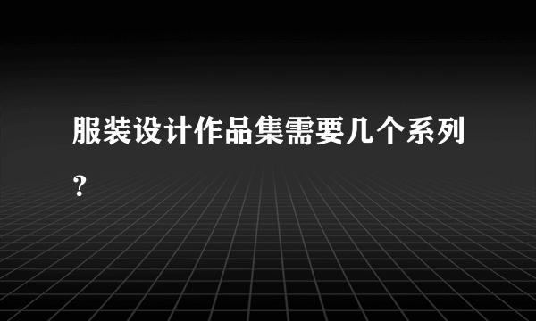 服装设计作品集需要几个系列？