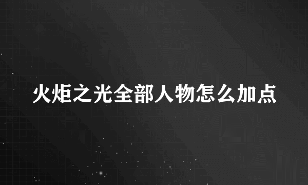 火炬之光全部人物怎么加点