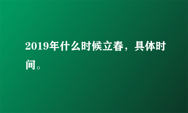 2019年什么时候立春，具体时间。