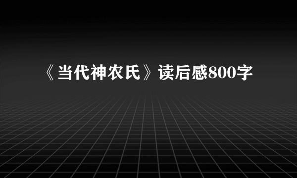 《当代神农氏》读后感800字