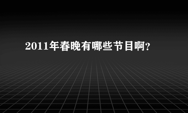 2011年春晚有哪些节目啊？