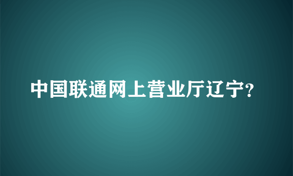 中国联通网上营业厅辽宁？