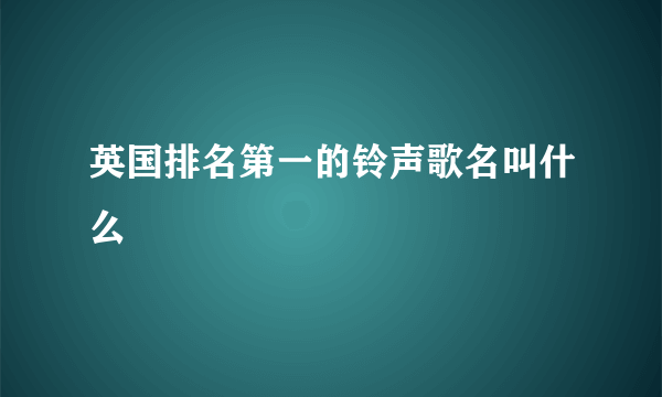 英国排名第一的铃声歌名叫什么