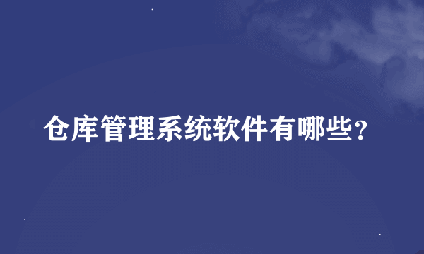 仓库管理系统软件有哪些？